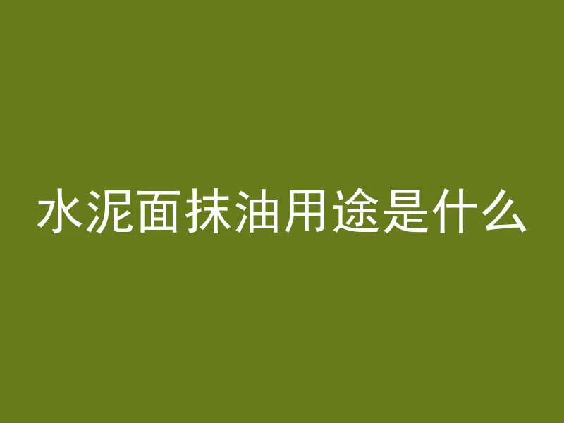 水泥面抹油用途是什么