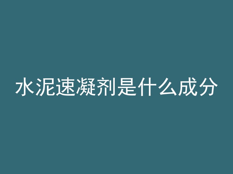 水泥速凝剂是什么成分