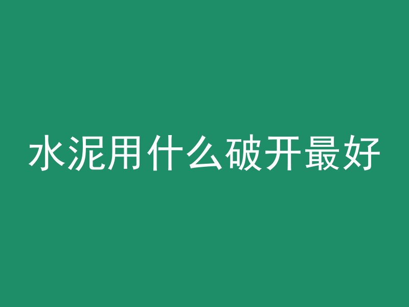 水泥用什么破开最好