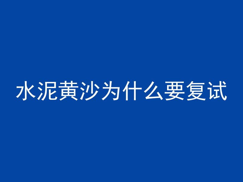 水泥黄沙为什么要复试