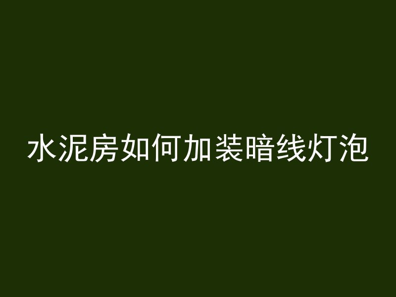 水泥房如何加装暗线灯泡