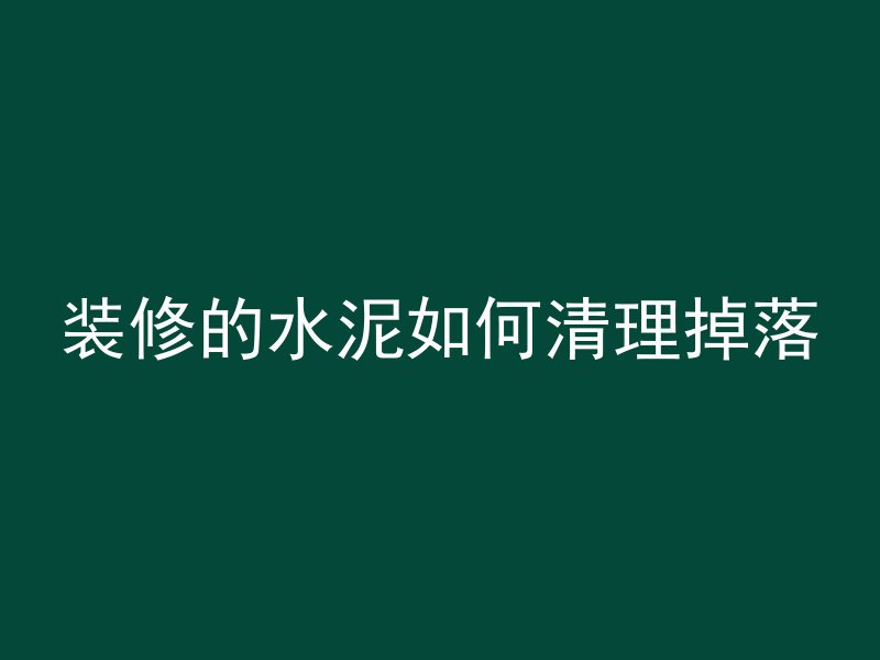 装修的水泥如何清理掉落