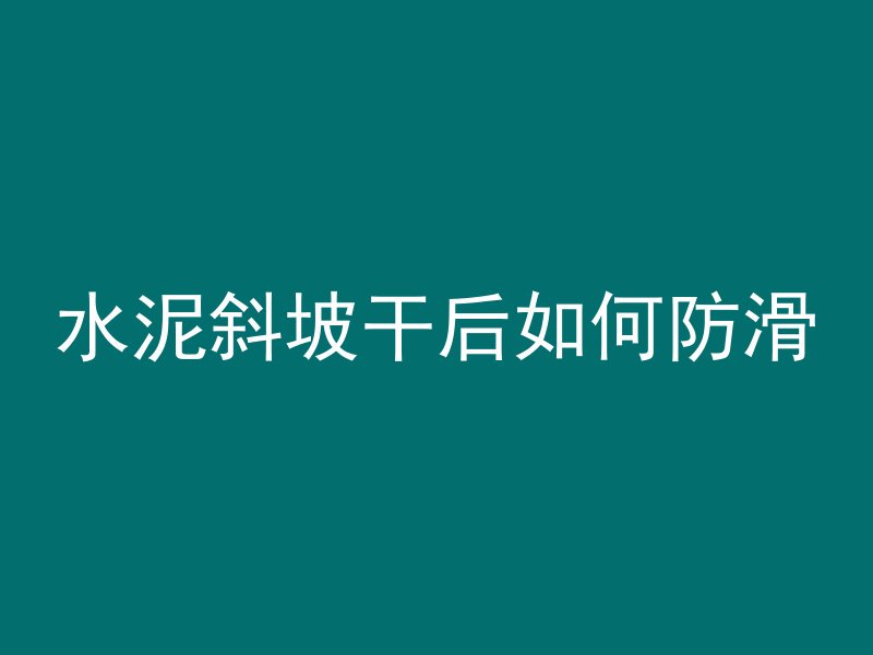 水泥斜坡干后如何防滑