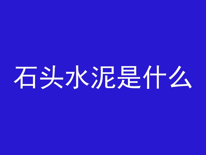 石头水泥是什么