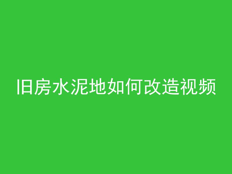 旧房水泥地如何改造视频