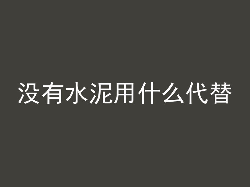 没有水泥用什么代替