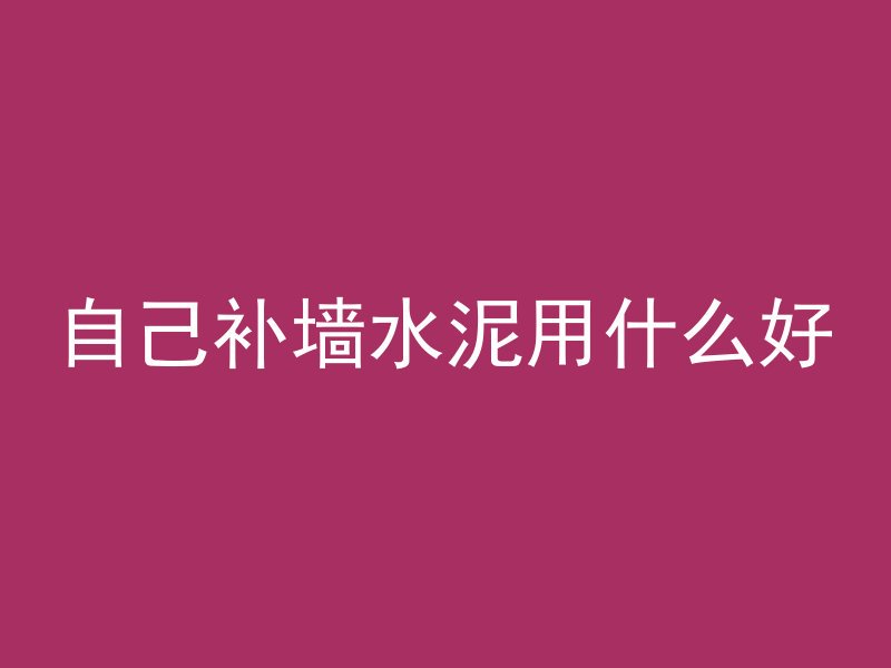 自己补墙水泥用什么好