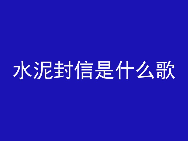 水泥封信是什么歌