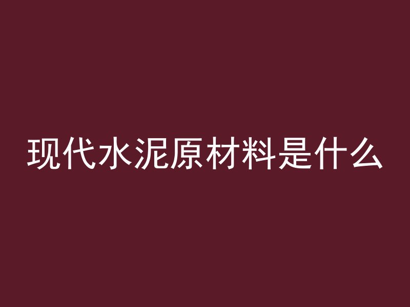 现代水泥原材料是什么