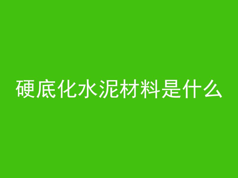 硬底化水泥材料是什么