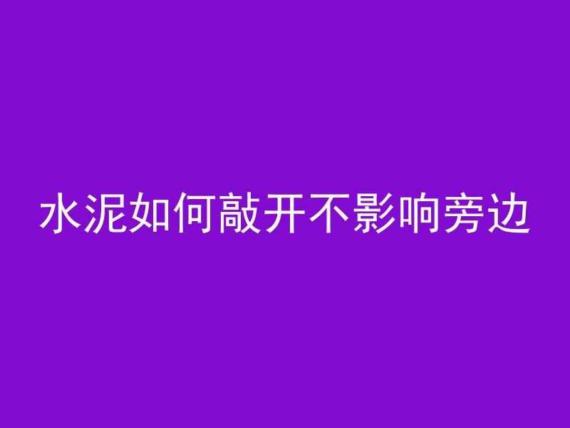 水泥如何敲开不影响旁边