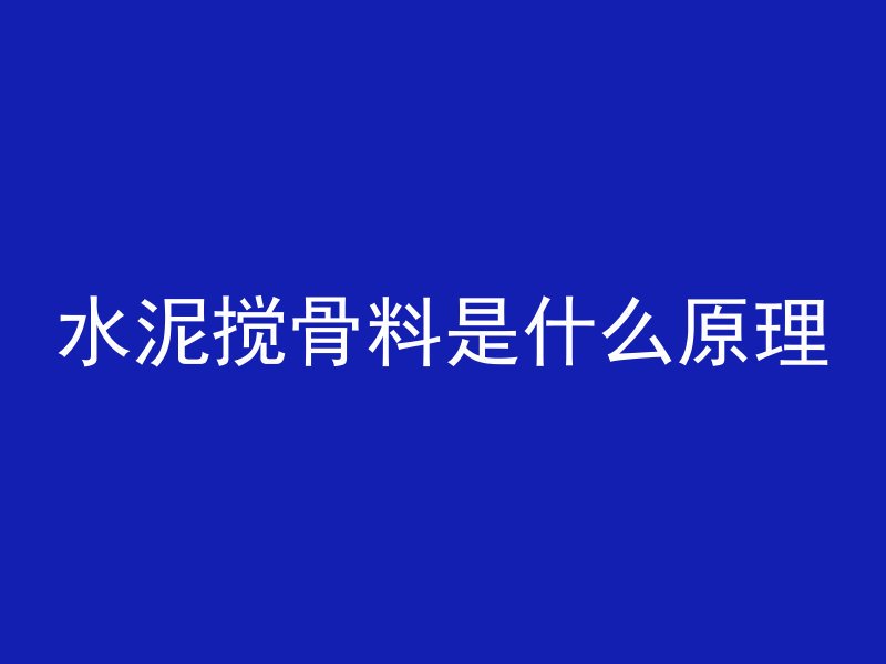 水泥搅骨料是什么原理