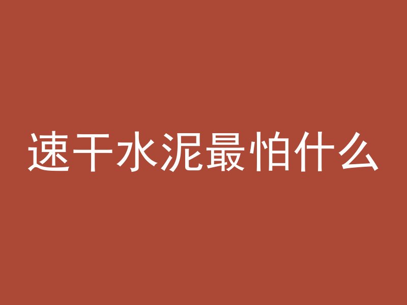 速干水泥最怕什么