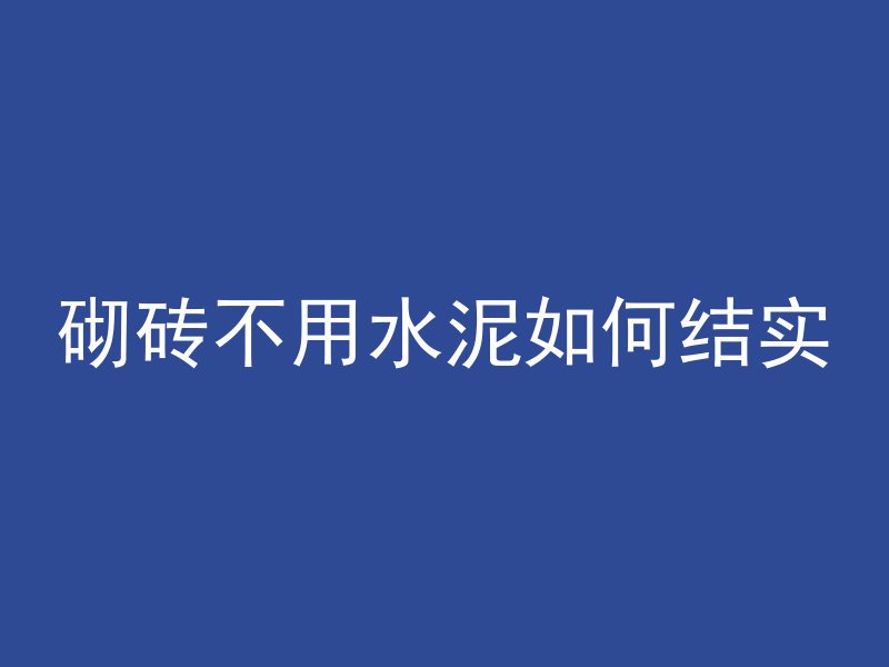 砌砖不用水泥如何结实