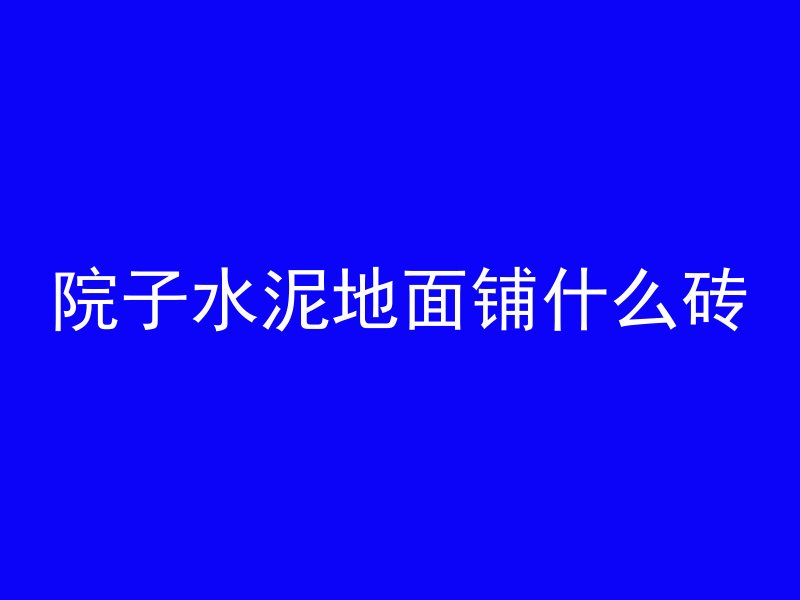 院子水泥地面铺什么砖