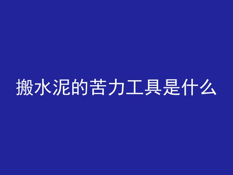 搬水泥的苦力工具是什么