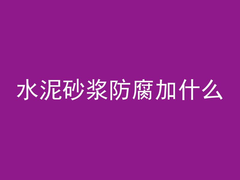 水泥砂浆防腐加什么