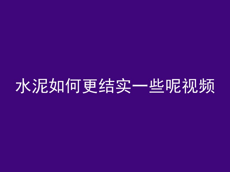 水泥如何更结实一些呢视频