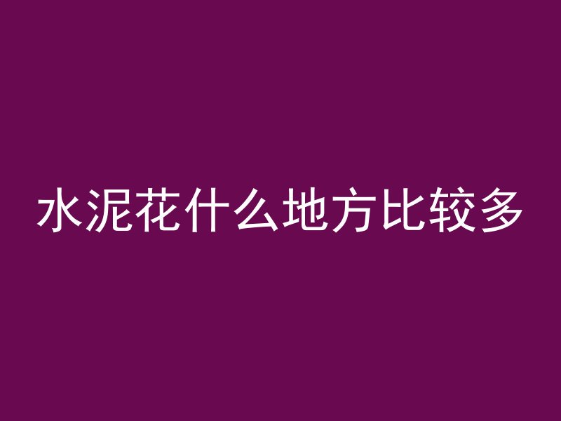 水泥花什么地方比较多