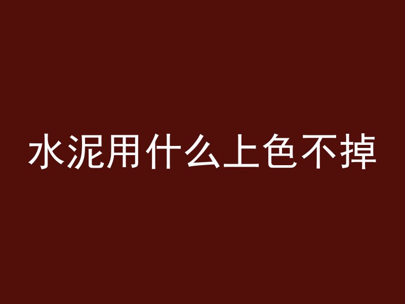 水泥用什么上色不掉