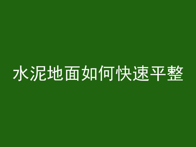 水泥地面如何快速平整