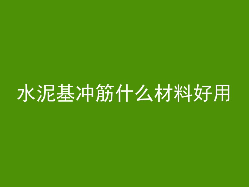 水泥基冲筋什么材料好用