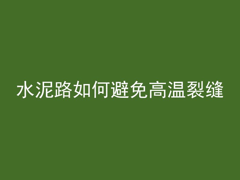 水泥路如何避免高温裂缝