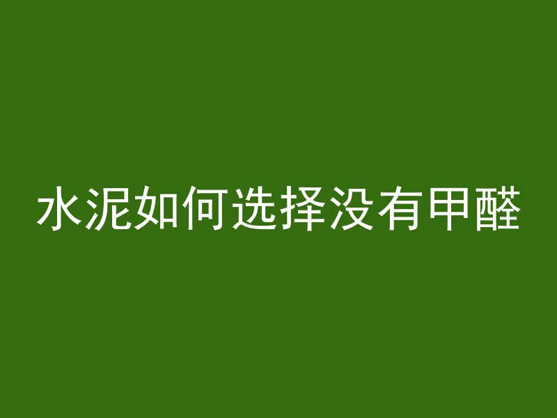 水泥如何选择没有甲醛