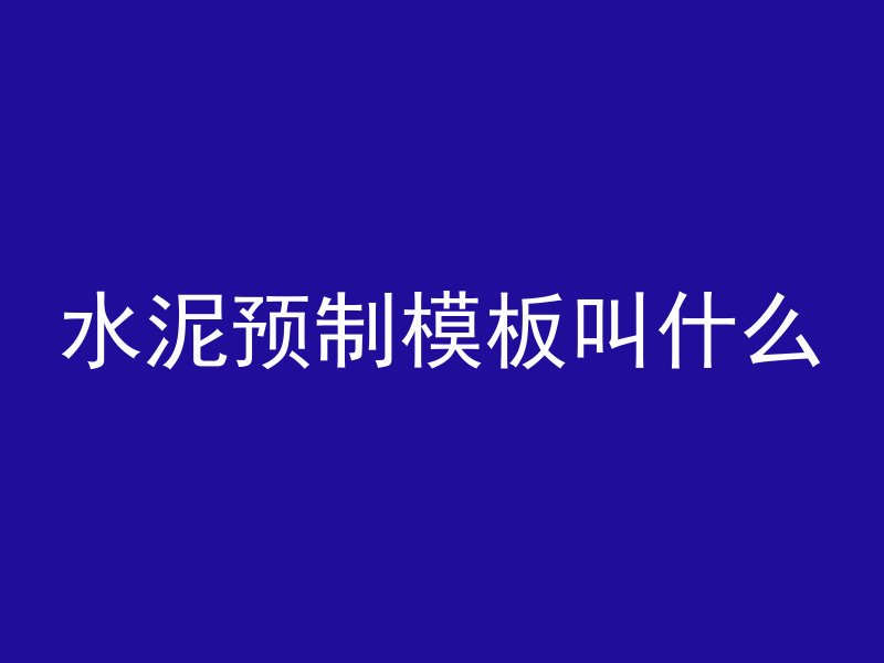 水泥预制模板叫什么