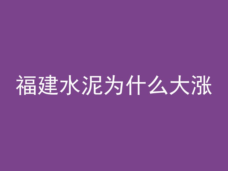 福建水泥为什么大涨