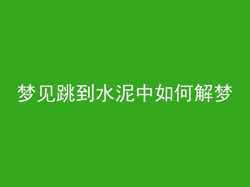 梦见跳到水泥中如何解梦