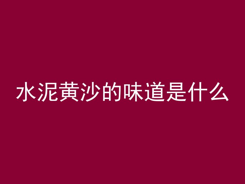 水泥黄沙的味道是什么