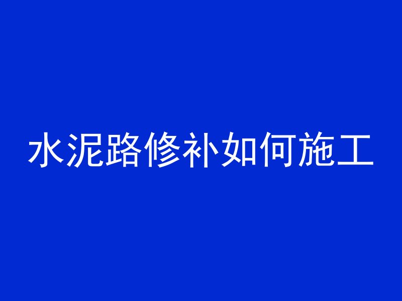 水泥路修补如何施工