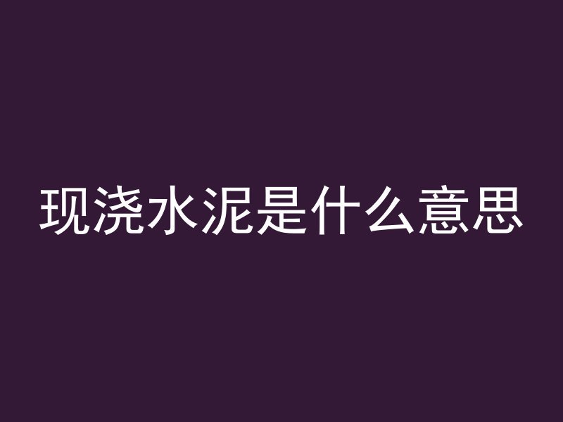 现浇水泥是什么意思