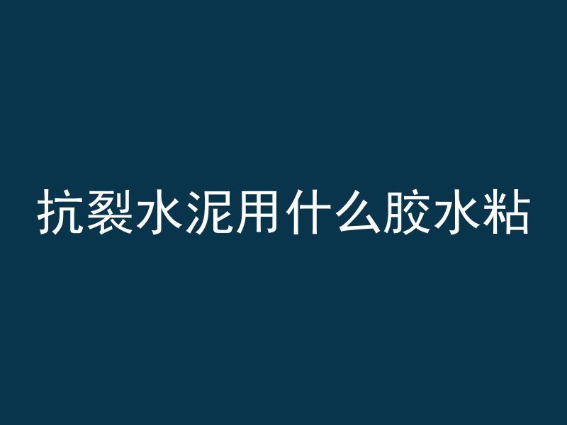 抗裂水泥用什么胶水粘