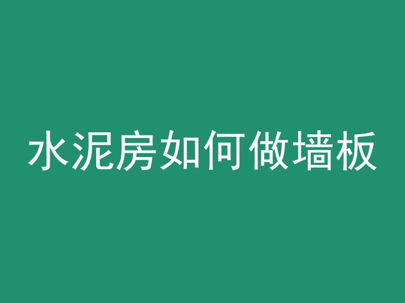 水泥房如何做墙板