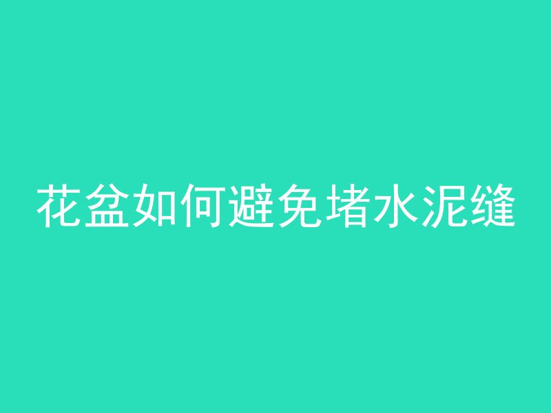 花盆如何避免堵水泥缝