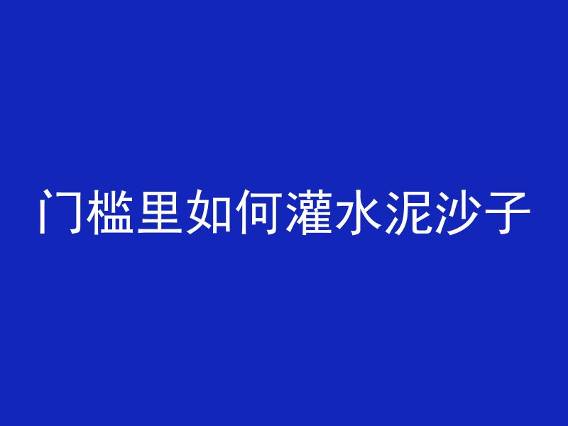 门槛里如何灌水泥沙子