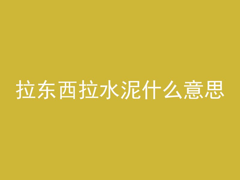 拉东西拉水泥什么意思