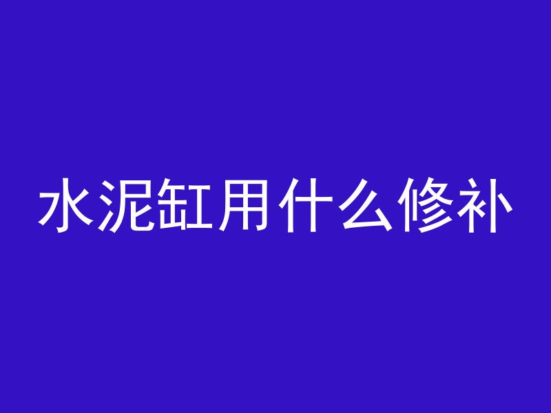 水泥缸用什么修补