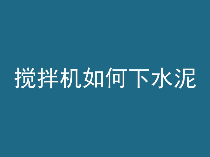 搅拌机如何下水泥