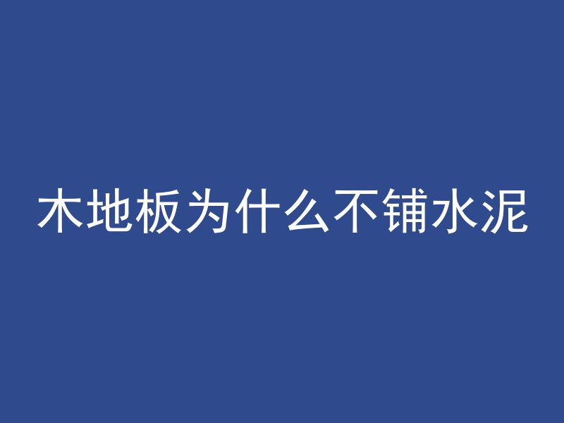 木地板为什么不铺水泥