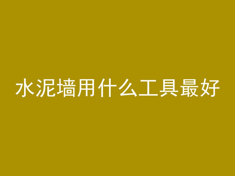 水泥墙用什么工具最好