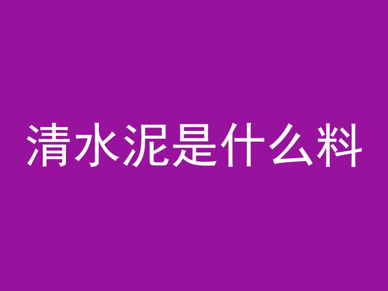 清水泥是什么料