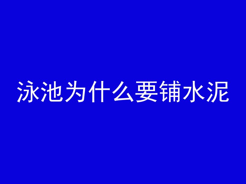 泳池为什么要铺水泥