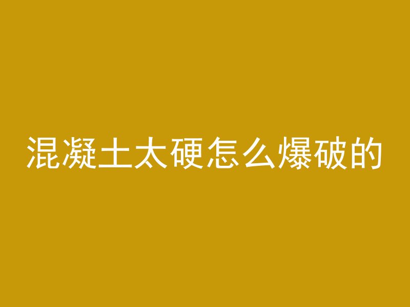 混凝土太硬怎么爆破的