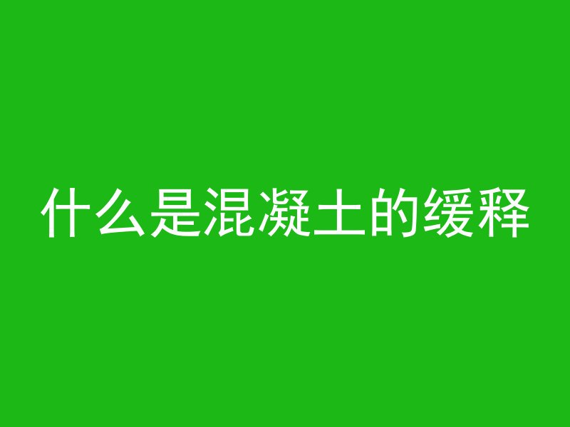 什么是混凝土的缓释