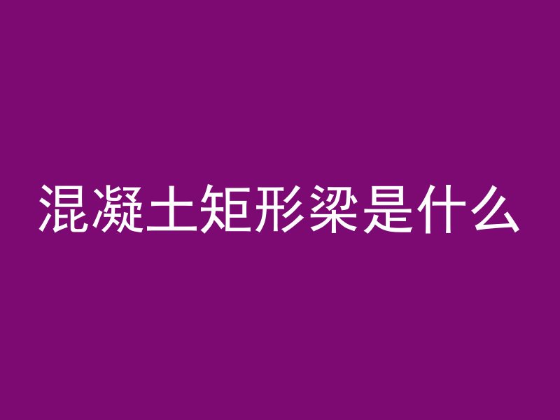 混凝土矩形梁是什么