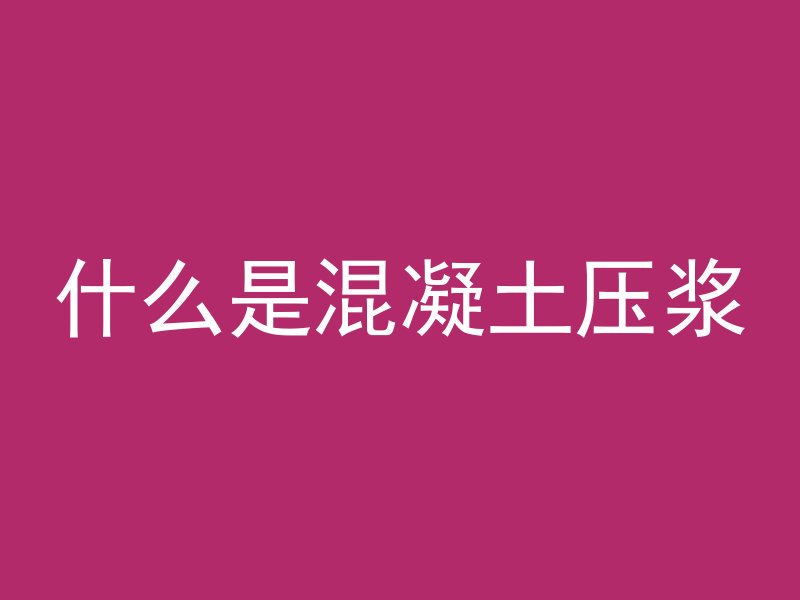 什么是混凝土压浆